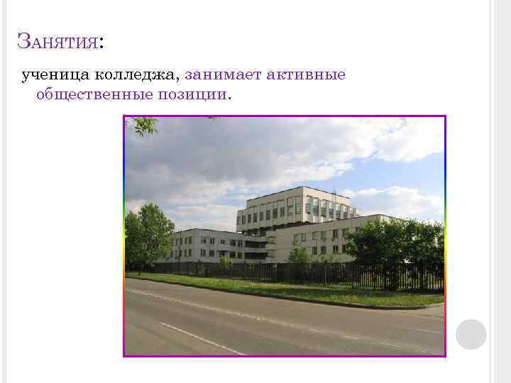 ЗАНЯТИЯ: ученица колледжа, занимает активные общественные позиции. 