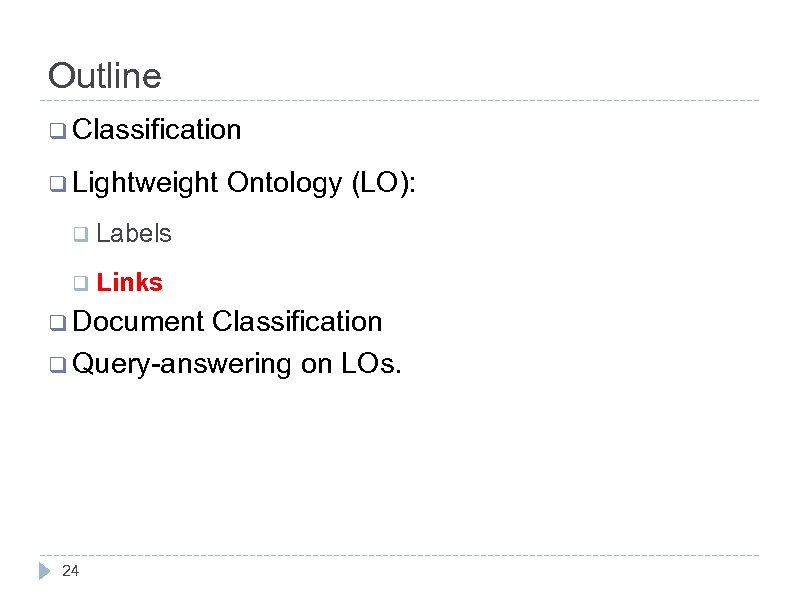 Outline q Classification q Lightweight Ontology (LO): q Labels q Links q Document Classification