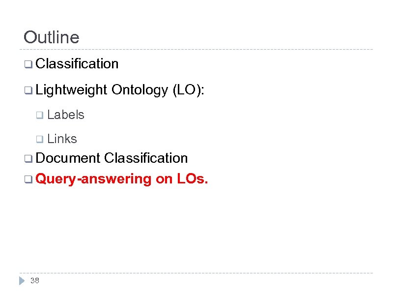 Outline q Classification q Lightweight Ontology (LO): q Labels q Links q Document Classification