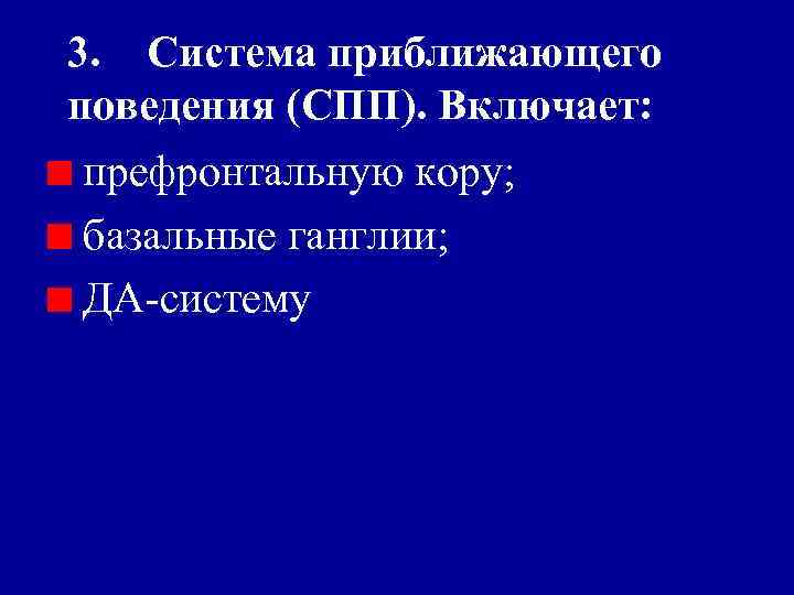 3. Система приближающего поведения (СПП). Включает: префронтальную кору; базальные ганглии; ДА-систему 