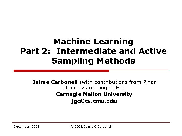 Machine Learning Part 2: Intermediate and Active Sampling Methods Jaime Carbonell (with contributions from