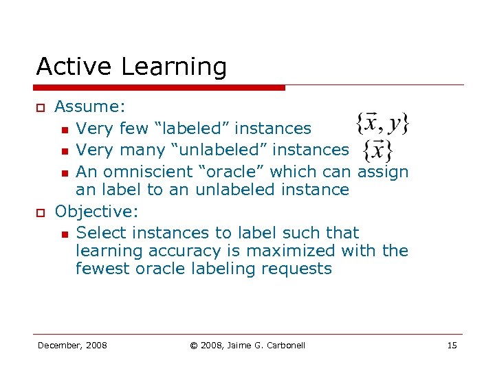 Active Learning o o Assume: n Very few “labeled” instances n Very many “unlabeled”