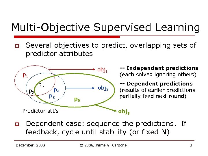 Multi-Objective Supervised Learning o Several objectives to predict, overlapping sets of predictor attributes obj