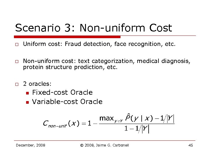 Scenario 3: Non-uniform Cost o o o Uniform cost: Fraud detection, face recognition, etc.