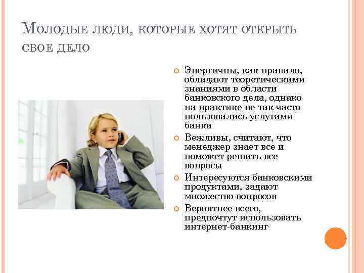 МОЛОДЫЕ ЛЮДИ, КОТОРЫЕ ХОТЯТ ОТКРЫТЬ СВОЕ ДЕЛО Энергичны, как правило, обладают теоретическими знаниями в