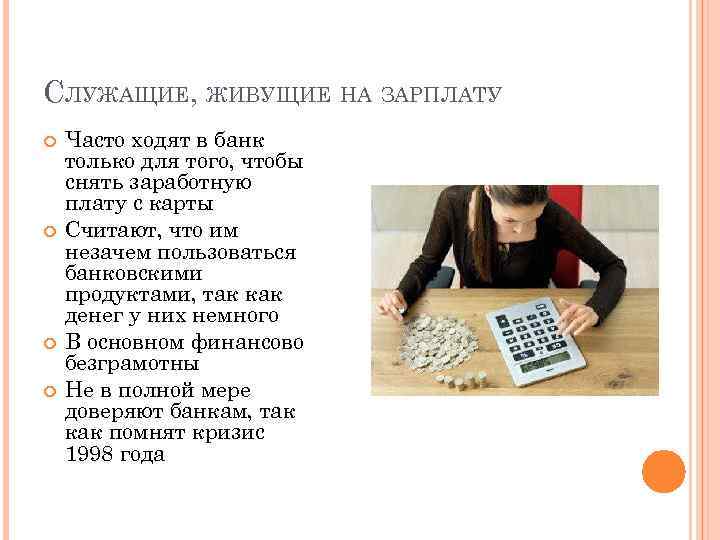 СЛУЖАЩИЕ, ЖИВУЩИЕ НА ЗАРПЛАТУ Часто ходят в банк только для того, чтобы снять заработную