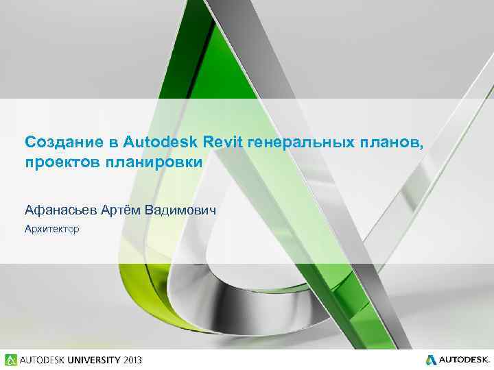 Создание в Autodesk Revit генеральных планов, проектов планировки Афанасьев Артём Вадимович Архитектор 