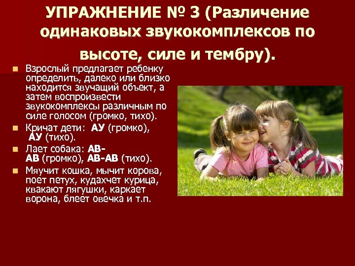 УПРАЖНЕНИЕ № 3 (Различение одинаковых звукокомплексов по высоте, силе и тембру). Взрослый предлагает ребенку