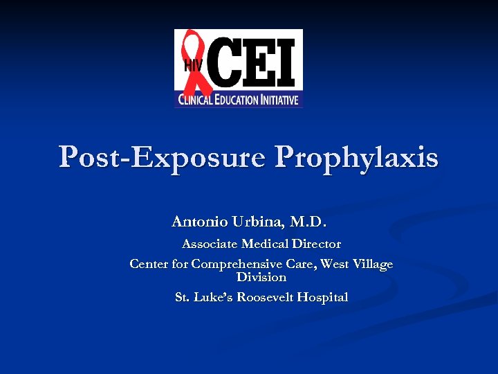 Post-Exposure Prophylaxis Antonio Urbina, M. D. Associate Medical Director Center for Comprehensive Care, West