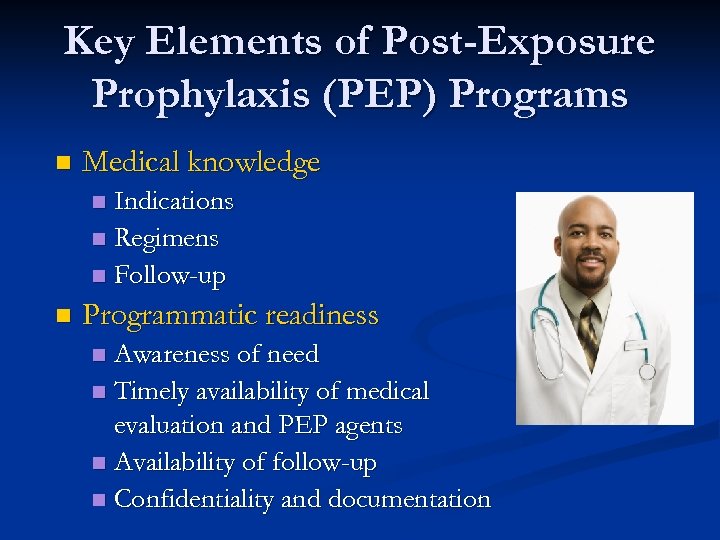 Key Elements of Post-Exposure Prophylaxis (PEP) Programs n Medical knowledge Indications n Regimens n