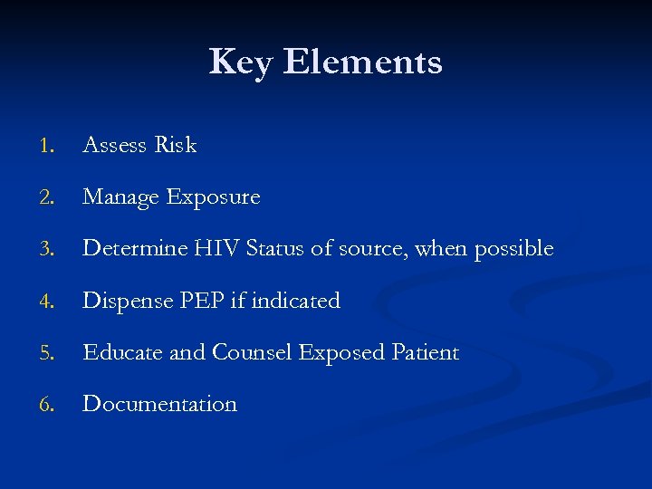 Key Elements 1. Assess Risk 2. Manage Exposure 3. Determine HIV Status of source,