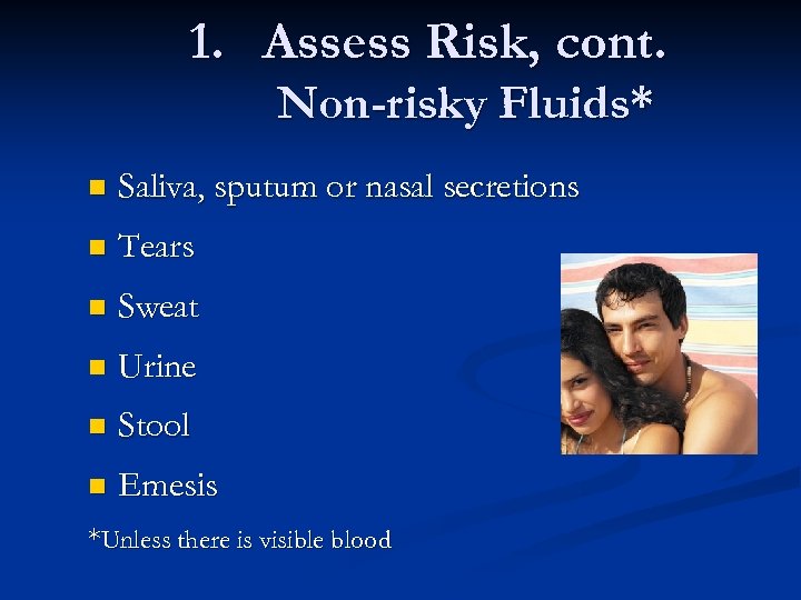 1. Assess Risk, cont. Non-risky Fluids* n Saliva, sputum or nasal secretions n Tears