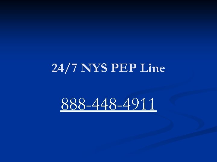 24/7 NYS PEP Line 888 -448 -4911 