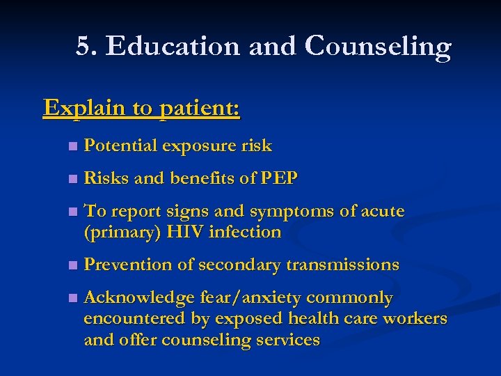 5. Education and Counseling Explain to patient: n Potential exposure risk n Risks and