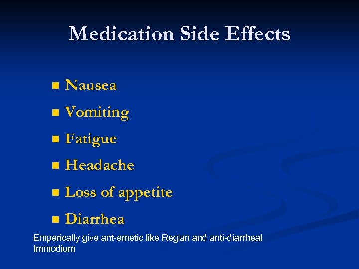 Medication Side Effects n Nausea n Vomiting n Fatigue n Headache n Loss of