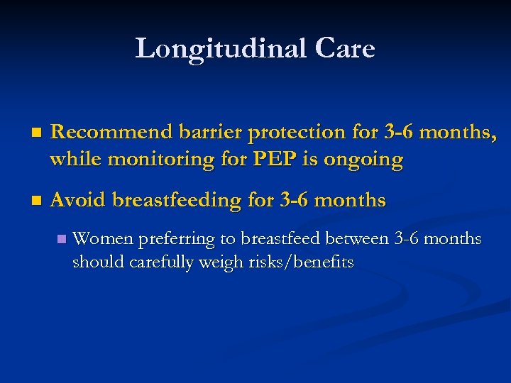 Longitudinal Care n Recommend barrier protection for 3 -6 months, while monitoring for PEP