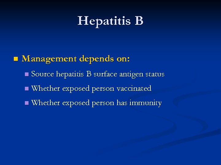 Hepatitis B n Management depends on: n Source hepatitis B surface antigen status n