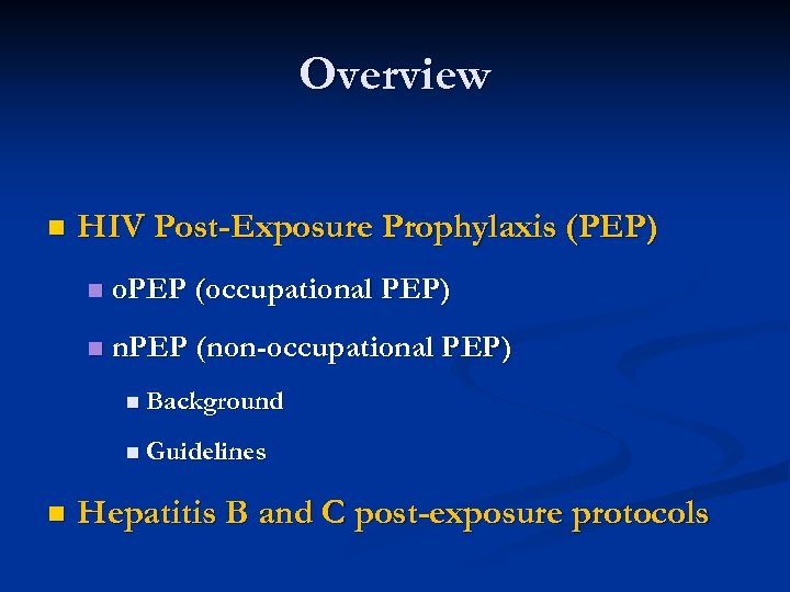 Overview n HIV Post-Exposure Prophylaxis (PEP) n o. PEP (occupational PEP) n n. PEP