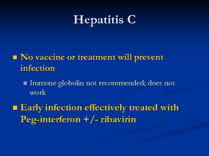 Hepatitis C n No vaccine or treatment will prevent infection n n Immune globulin