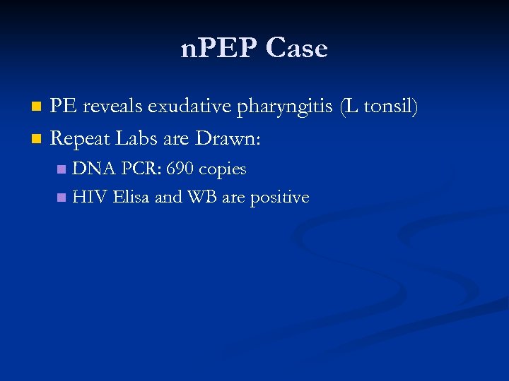 n. PEP Case n n PE reveals exudative pharyngitis (L tonsil) Repeat Labs are