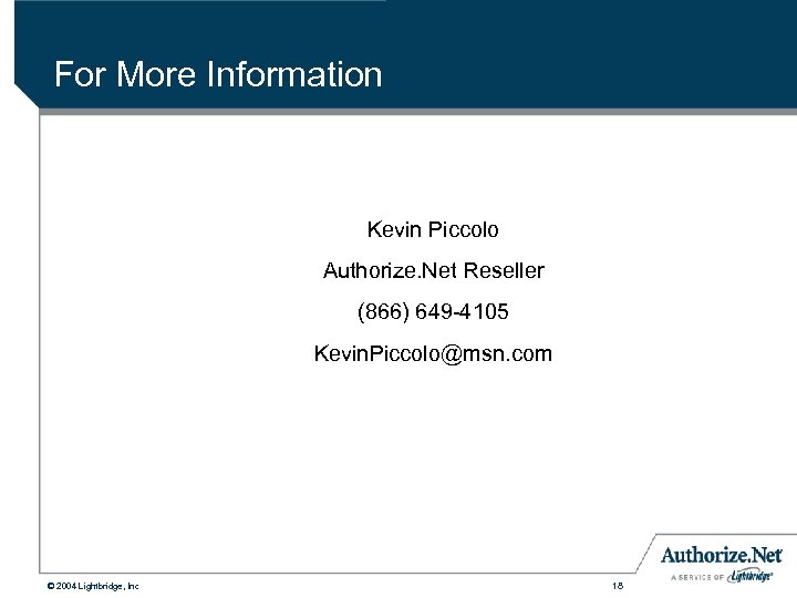 For More Information Kevin Piccolo Authorize. Net Reseller (866) 649 -4105 Kevin. Piccolo@msn. com