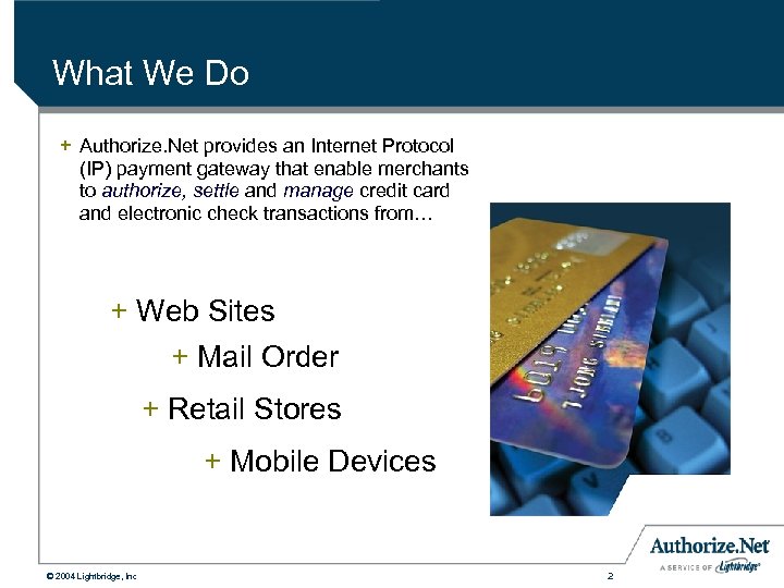 What We Do + Authorize. Net provides an Internet Protocol (IP) payment gateway that