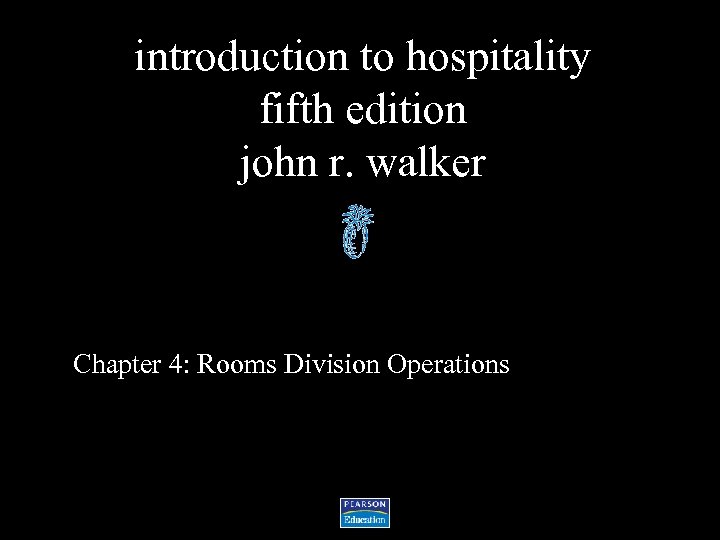 introduction to hospitality fifth edition john r. walker Chapter 4: Rooms Division Operations 