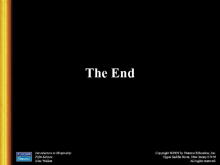 The End Introduction to Hospitality Fifth Edition John Walker Copyright © 2009 by Pearson