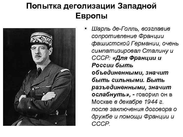 Попытка деголизации Западной Европы • Шарль де-Голль, возглавив сопротивление Франции фашистской Германии, очень симпатизировал