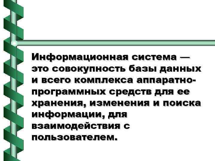 Информационная система — это совокупность базы данных и всего комплекса аппаратнопрограммных средств для ее