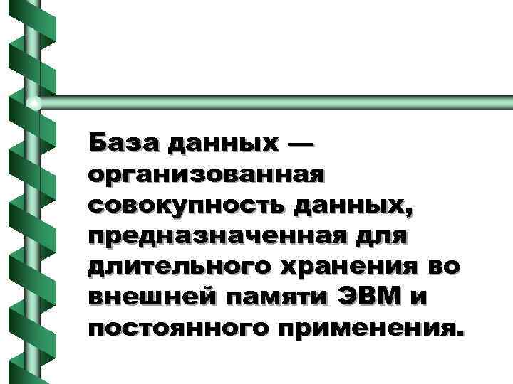 База данных — организованная совокупность данных, предназначенная длительного хранения во внешней памяти ЭВМ и