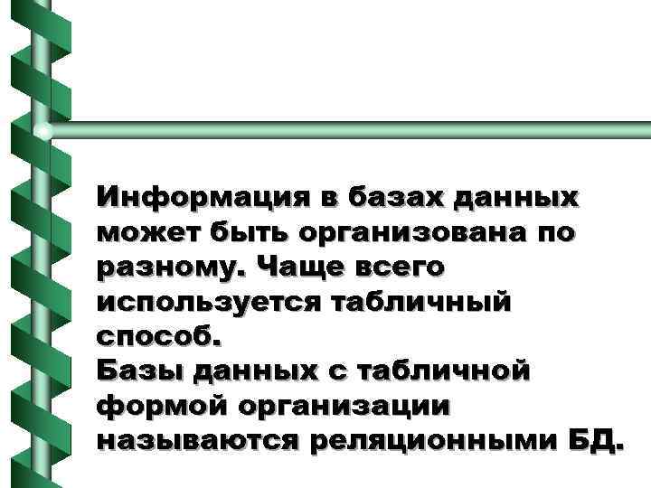Информация в базах данных может быть организована по разному. Чаще всего используется табличный способ.