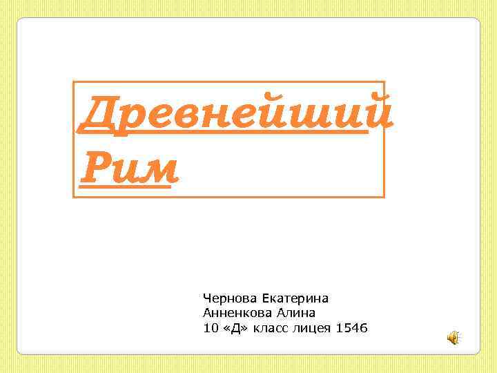 Древнейший Рим Чернова Екатерина Анненкова Алина 10 «Д» класс лицея 1546 