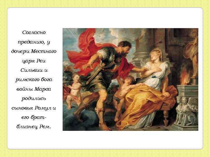 Согласно преданию, у дочери Местного царя Реи Сильвии и римского бога войны Марса родились