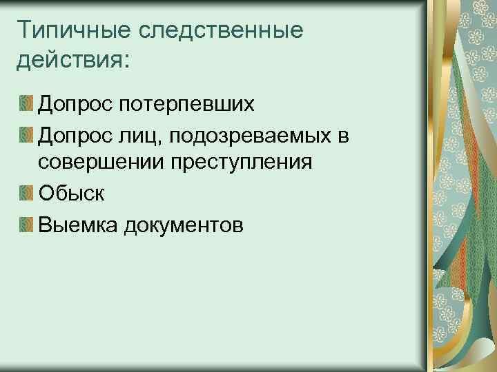 Типичные следственные действия: Допрос потерпевших Допрос лиц, подозреваемых в совершении преступления Обыск Выемка документов