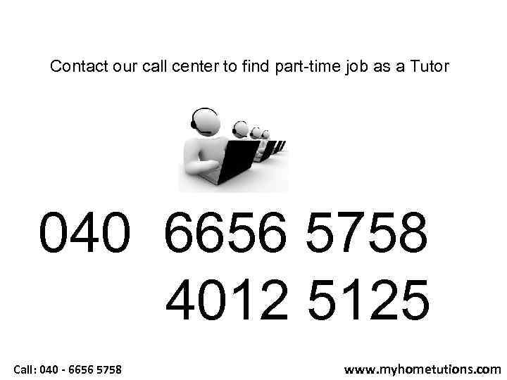 Contact our call center to find part-time job as a Tutor 040 6656 5758