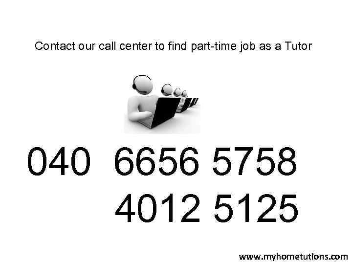 Contact our call center to find part-time job as a Tutor 040 6656 5758