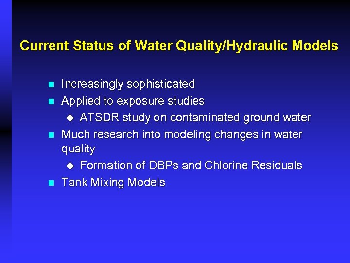 Current Status of Water Quality/Hydraulic Models n n Increasingly sophisticated Applied to exposure studies
