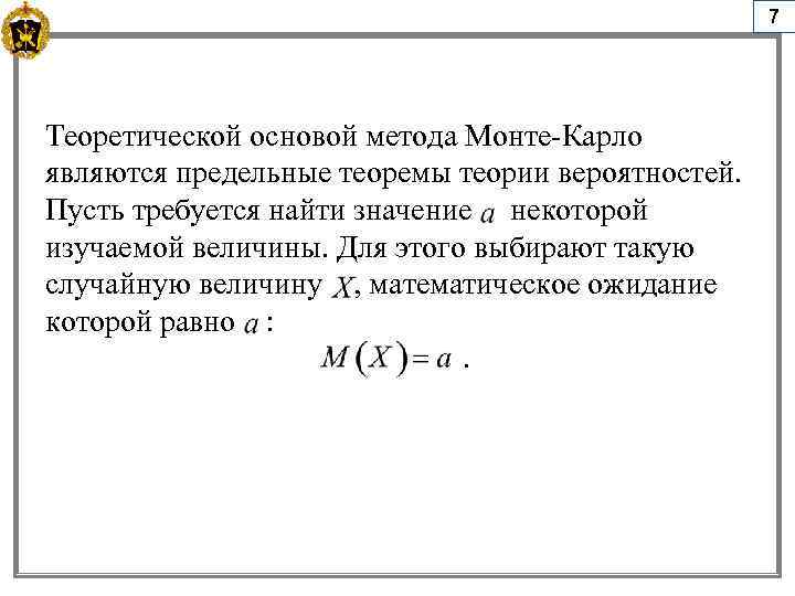 7 Теоретической основой метода Монте-Карло являются предельные теоремы теории вероятностей. Пусть требуется найти значение