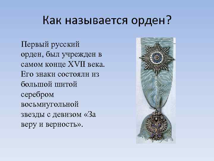 Как называется орден? Первый русский орден, был учрежден в самом конце XVII века. Его