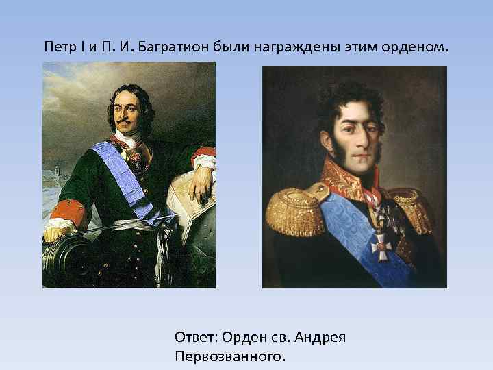 Петр I и П. И. Багратион были награждены этим орденом. Ответ: Орден св. Андрея