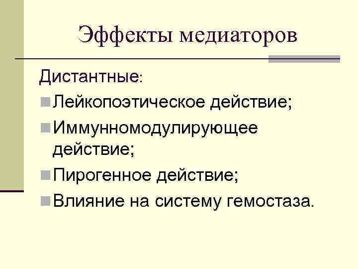 Эффекты медиаторов Дистантные: n Лейкопоэтическое действие; n Иммунномодулирующее действие; n Пирогенное действие; n Влияние