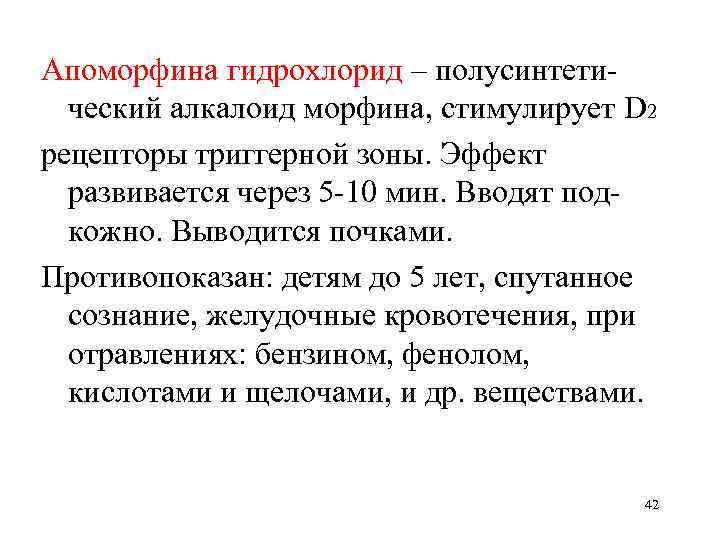 Апоморфина гидрохлорид – полусинтетический алкалоид морфина, стимулирует D 2 рецепторы триггерной зоны. Эффект развивается