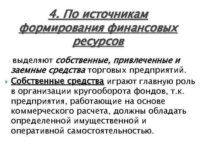 4. По источникам формирования финансовых ресурсов выделяют собственные, привлеченные и заемные средства торговых предприятий.