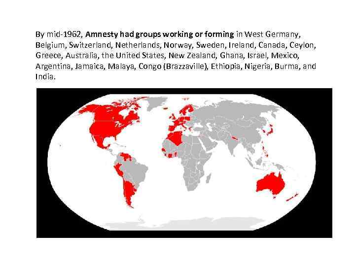 By mid-1962, Amnesty had groups working or forming in West Germany, Belgium, Switzerland, Netherlands,