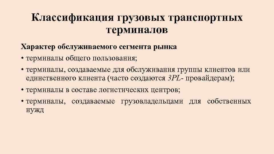 Классификация грузовых транспортных терминалов Характер обслуживаемого сегмента рынка • терминалы общего пользования; • терминалы,