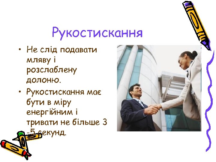 Рукостискання • Не слід подавати мляву і розслаблену долоню. • Рукостискання має бути в