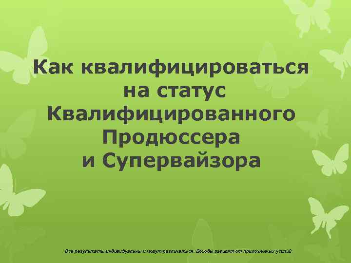 Как квалифицироваться на статус Квалифицированного Продюссера и Супервайзора Все результаты индивидуальны и могут различаться.