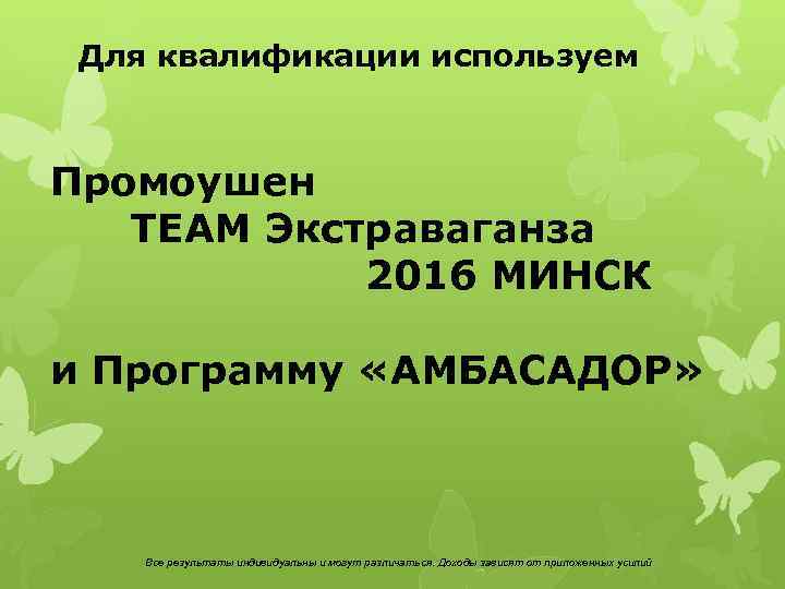 Для квалификации используем Промоушен ТEAM Экстраваганза 2016 МИНСК и Программу «АМБАСАДОР» Все результаты индивидуальны