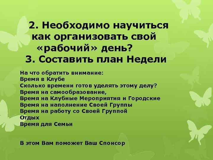 2. Необходимо научиться как организовать свой «рабочий» день? 3. Составить план Недели На что